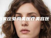 石家庄爱尚美医疗美容医院与石家庄伊莱美医疗美容诊所哪家整形最好