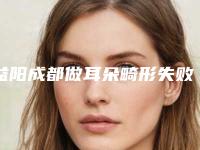 益阳成都做耳朵畸形失败了有什么风险