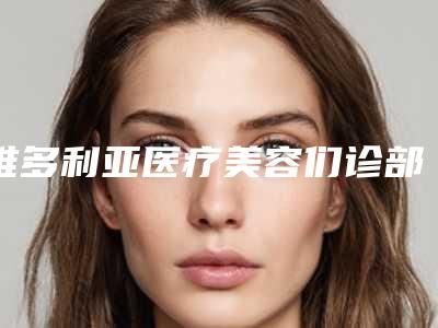 维多利亚医疗美容们诊部价格表(价目)收费明细-河北省整形医院