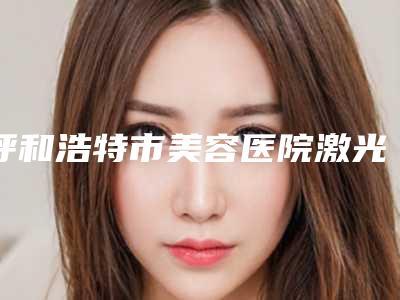 呼和浩特市美容医院激光祛激光除皱-呼和浩特闫德雄整形医疗美容诊所是正规好口碑的