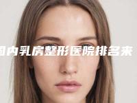 国内乳房整形医院排名来了！这几家实力上榜-医院技术在线 快来了解一下~