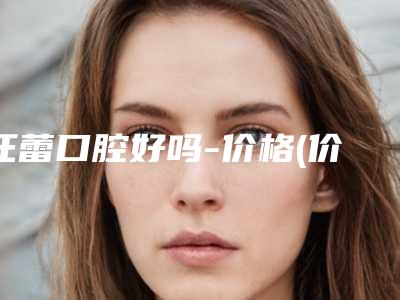 汪蕾口腔好吗-价格(价目)2025来袭