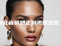 湖北省镜矫正斜视医生在榜名单实力不凡值得选择-湖北省镜矫正斜视整形医生