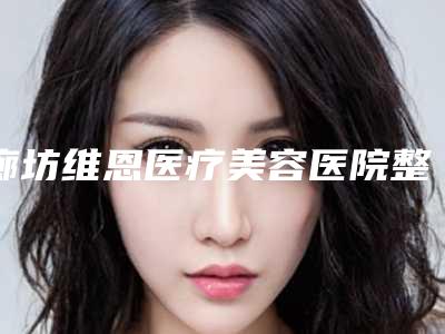 廊坊维恩医疗美容医院整形收费明细全新参考一览-下颚角消骨术案例