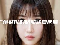 广州整形科脂肪修复医院名单,广州整形外科医院