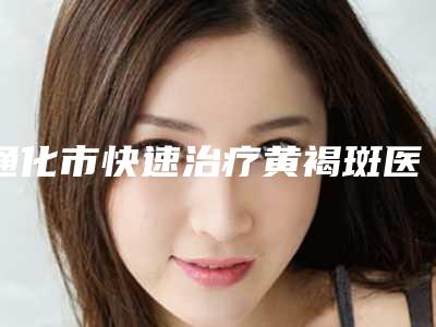通化市快速治疗黄褐斑医生排名榜公立医美技术出挑-崔星永医生凭实力入围