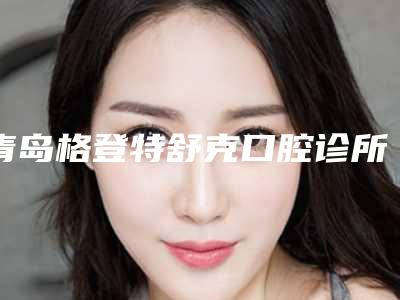 青岛格登特舒克口腔诊所价格(费用)清单正规全面曝光-附吸附式义齿案例