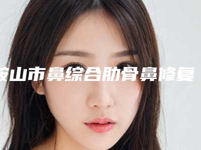 鞍山市鼻综合肋骨鼻修复医生上榜清单名单2025版-程勉魁医生技术实力悬殊不大