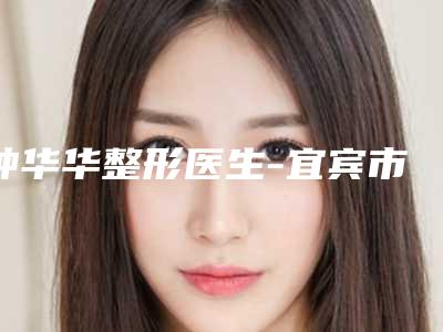 钟华华整形医生-宜宾市钟华华医生自体脂肪丰颊有失败案例吗