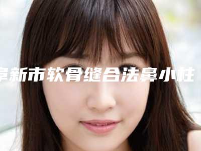 阜新市软骨缝合法鼻小柱延长医院综合实力前十强口碑榜公立医美占比稍多-阜新医韩医疗美容诊所口碑_技术优势_效果一站式科普