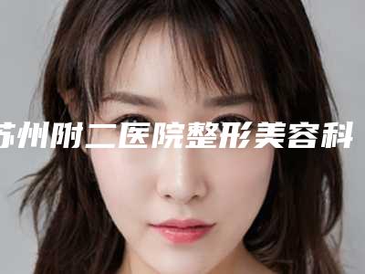 苏州附二医院整形美容科价格(价目)表正规官方2025种草附垫下巴脂肪案例