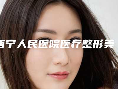 西宁人民医院医疗整形美容科鼻小柱歪斜修复的医生哪位权威