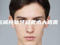 运城纯钛牙冠套术大概需要价格是多少钱