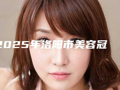 2025年洛阳市美容冠牙齿美容费用表明细2025版本流出(洛阳市美容冠牙齿美容口腔费用多不多)